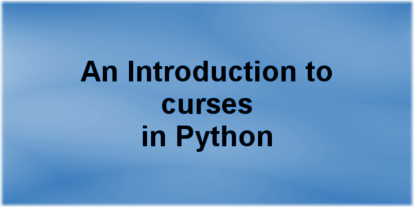 An Introduction to curses in Python - CodeDromeCodeDrome